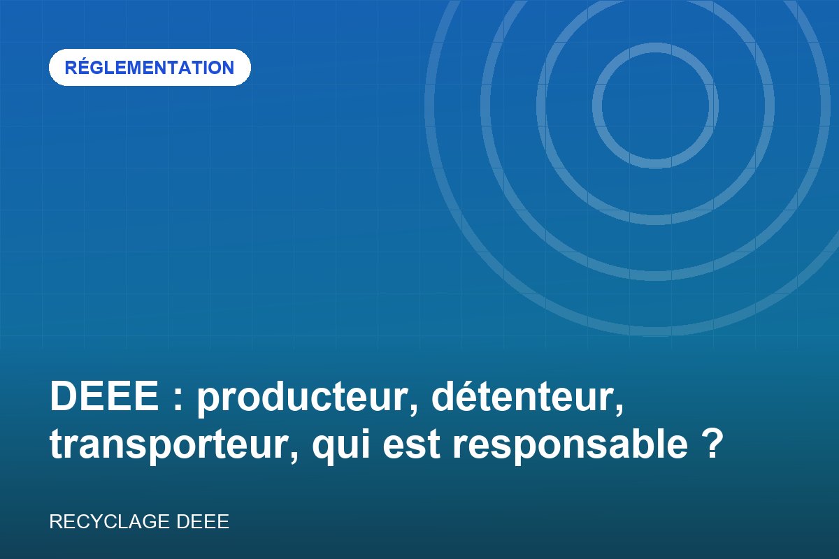 Chaîne de responsabilités entre entreprise, transporteur et centre de traitement des DEEE